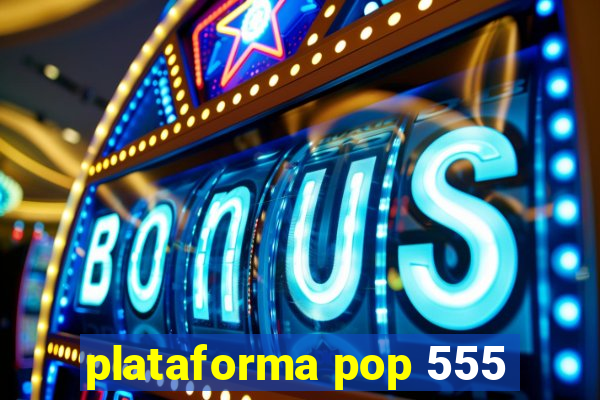 plataforma pop 555